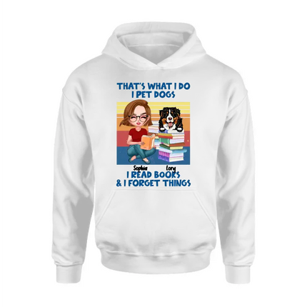 Personalized Reading Girl Shirt/Hoodie - Gift Idea For Book Lovers - That's What I Do I Pet Dogs I Read Books & I Forget Things