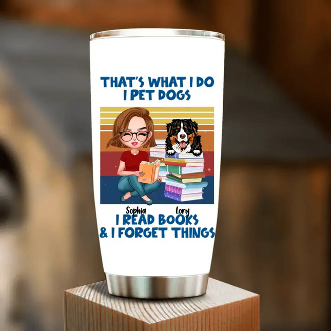 Personalized Reading Girl Tumbler - Gift Idea For Book Lovers - That's What I Do I Pet Dogs I Read Books & I Forget Things