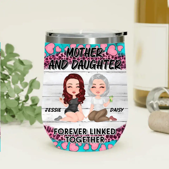 Personalized Mom Wine Tumbler - Up to 4 Women - Mother's Day Gift Idea for Mom - Mother And Daughter Forever Linked Together