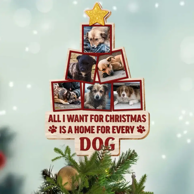 Personalized Pet Tree Topper - Christmas Gift Idea For Pet Lover - Upload Photo - All I Want For Christmas Is A Home For Every Dog