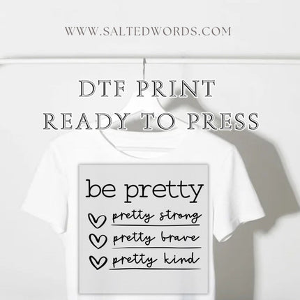Be pretty pretty strong pretty brave pretty kind DTF print