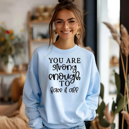 You Are Strong Enough to Face It All Sweatshirt – Motivational & Cozy