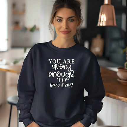 You Are Strong Enough to Face It All Sweatshirt – Motivational & Cozy